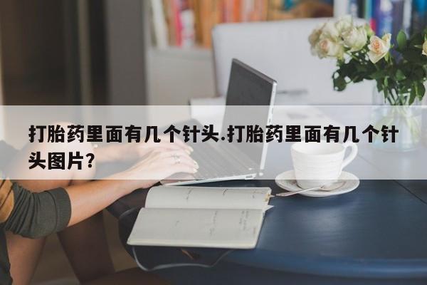 药流药怎么购买打胎药里面有几个针头.打胎药里面有几个针头图片？