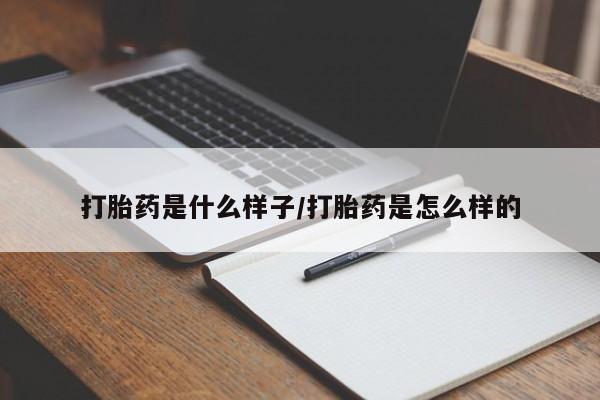 药流药怎么购买打胎药是什么样子/打胎药是怎么样的