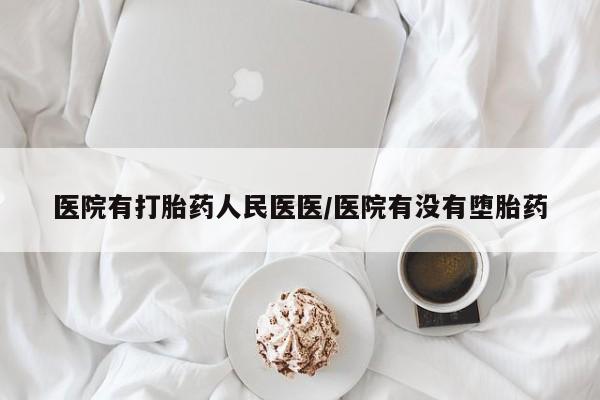 药流药怎么购买医院有打胎药人民医医/医院有没有堕胎药
