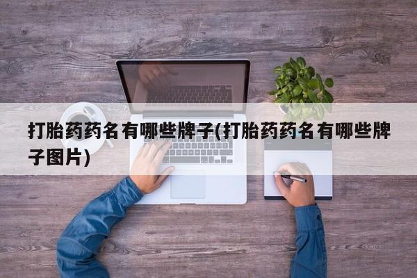 药流药怎么购买打胎药药名有哪些牌子(打胎药药名有哪些牌子图片)