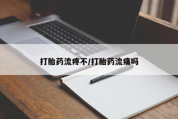 药流药怎么购买打胎药流疼不/打胎药流痛吗